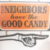 13” The Neighbors Have The Good Candy Halloween Sign
